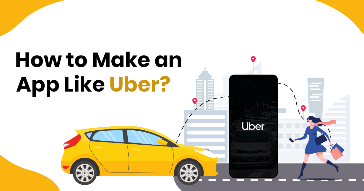 Build an App like Uber - A Quick Guide