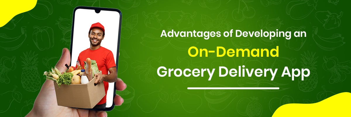 advantages of developing an on demand grocery delivery app